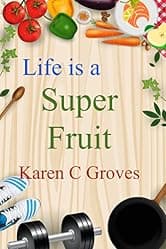 Life is a Super Fruit - How to Use Nutrient Dense Organic Superfruit For Your Libido and Energy, Stronger Bones, Lower Cholesterol and More (Superfoods Series Book 1)