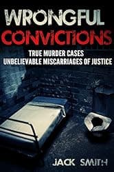 Wrongful Convictions: True Murder Cases Unbelievable Miscarriages of Justice