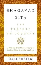 Bhagavad Gita – The Perfect Philosophy: 15 Reasons That Make the Song of God the Most Scientific Ideology