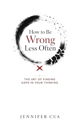 How to Be Wrong Less Often: The Art of Finding Gaps in Your Thinking