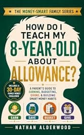 How Do I Teach My 8-Year-Old About Allowance?: A Parent’s Guide to Chores, Earning, Paydays & Smart Money Habits (The Money-Smart Family Series)