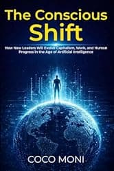The Conscious Shift: How New Leaders Will Evolve Capitalism, Work, and Human Progress in the Age of Artificial Intelligence
