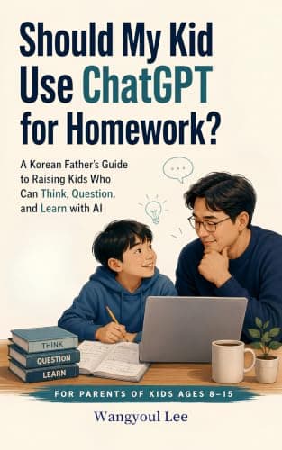 Should My Kid Use ChatGPT for Homework?: A Korean Father's Guide to Raising Kids Who Can Think, Question, and Learn with AI (Ages 8-15)