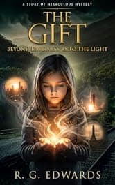 The Gift: Beyond Darkness, Into the Light: A Story of Miraculous Mystery