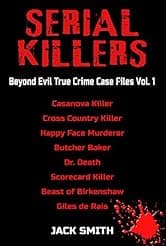 Serial Killers Beyond Evil True Crime Case Files Vol. 1: Casanova Killer, Cross Country Killer, Butcher Baker, Dr. Death, Scorecard Killer, Beast of Birkenshaw, Happy Face Murderer, Gilles de Rais