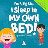 I'm A Big Kid. I Sleep In My Own Bed!: An Affirmation-Themed Toddler Book About Sleeping Alone (Ages 2-4) (My Amazing Toddler Behavioral Series)