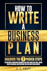 How to Write a Business Plan: Discover the 7 Proven Steps to Crafting a Profitable Business Plan That Saves You Time, Avoids Costly Mistakes, and ... (The Profitable Foundations Series Book 1)