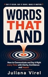 Words That Land: How to Communicate and Say it Right every Time with Clarity, Confidence and Impact