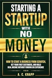 Starting a Startup With No Money: How to Start a Business From Scratch, Get Customers, and Build Real Income Without Funding or Experience