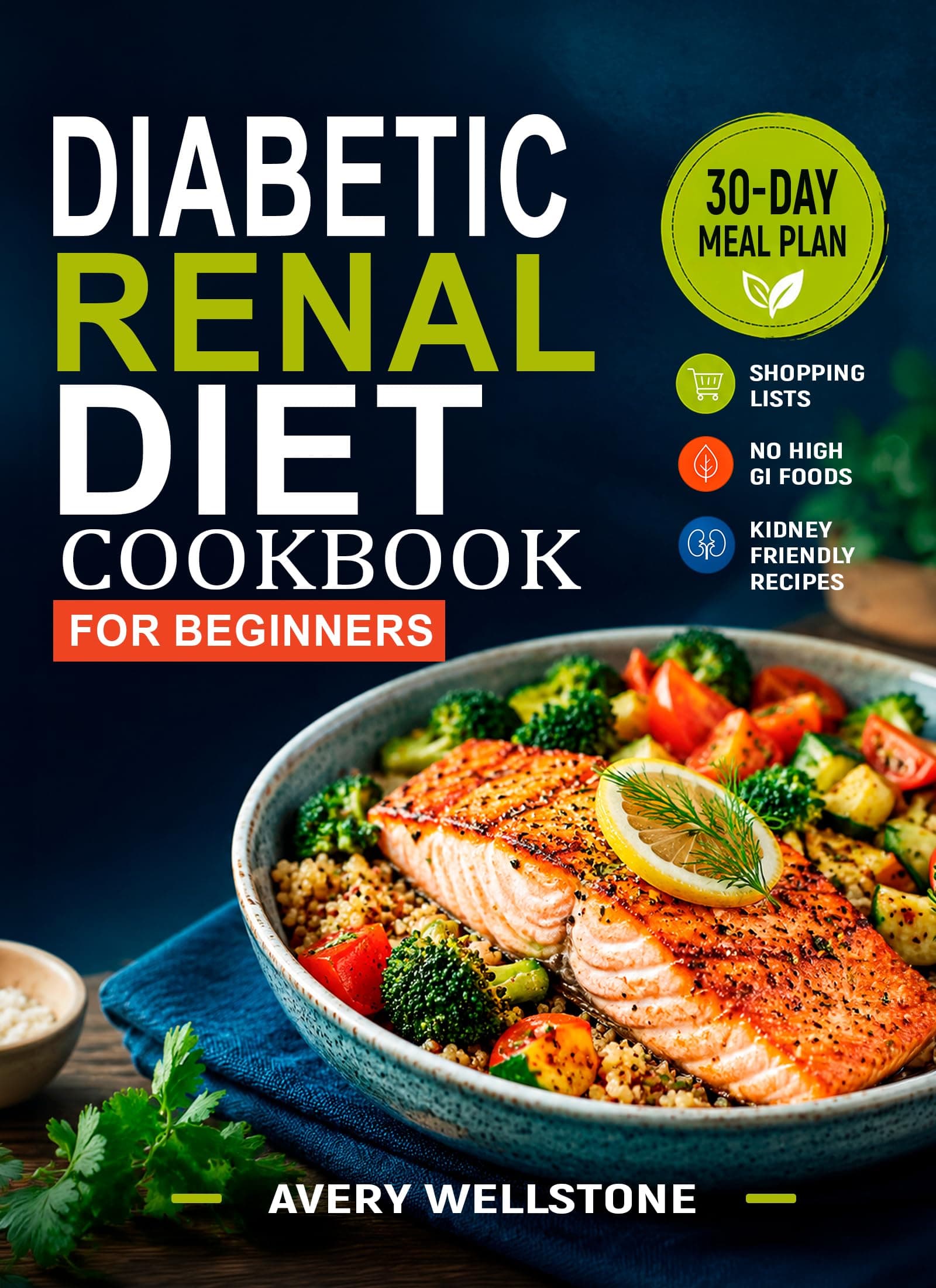 Diabetic Renal Diet Cookbook for Beginners: Simple Low-Sodium, Kidney- Conscious Recipes, Gentle Everyday Meals, a 30-Day Meal Plan & Shopping Lists for Balanced Home Cooking