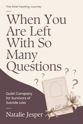 When You Are Left With So Many Questions: Quiet Company for Survivors of Suicide Loss (The Grief Healing Journey)